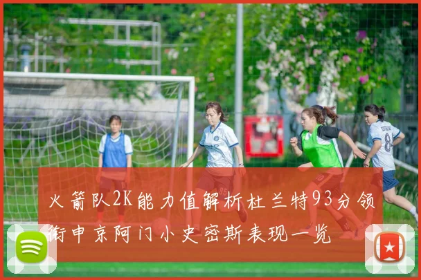 火箭队2K能力值解析杜兰特93分领衔申京阿门小史密斯表现一览
